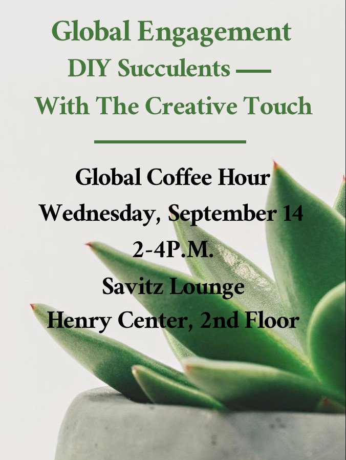 global coffee hour
wednesday, sept. 14
2 tp 4 p.m.
savitz lounge
do it yourself succulents