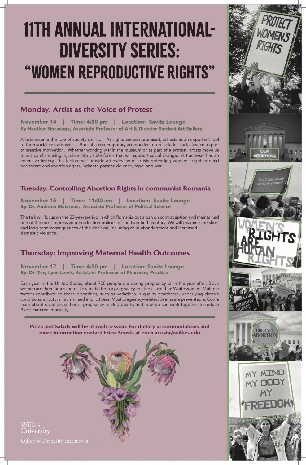 Diversity series focusing on women's reproductive rights

Nov. 14 at 4:30 p.m.  - Artist as the voice of protest

Nov. 15 at 11 a.m. - Controlling abortion rights in communist Romania

Nov. 17 at 4:30 p.m. - Improving maternal health outcomes

All sessions will be in the Savitz Lounge.

Pizza/salads available.

Questions? Contact erica.acosta@wilkes.edu.